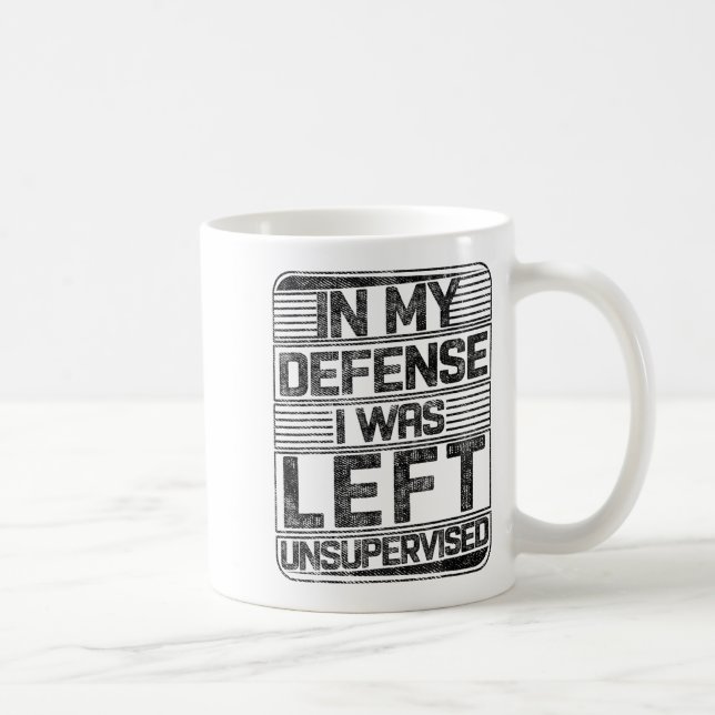 In My Defence I Was Left Unsupervised Funny Saying Coffee Mug (Right)