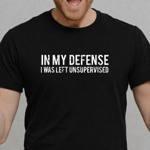 In My Defence I Was Left Unsupervised Funny T-Shirt