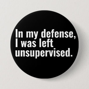 In my defence, I was left unsupervised funny text 7.5 Cm Round Badge