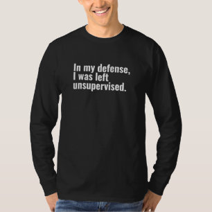 In my defence, I was left unsupervised funny text T-Shirt