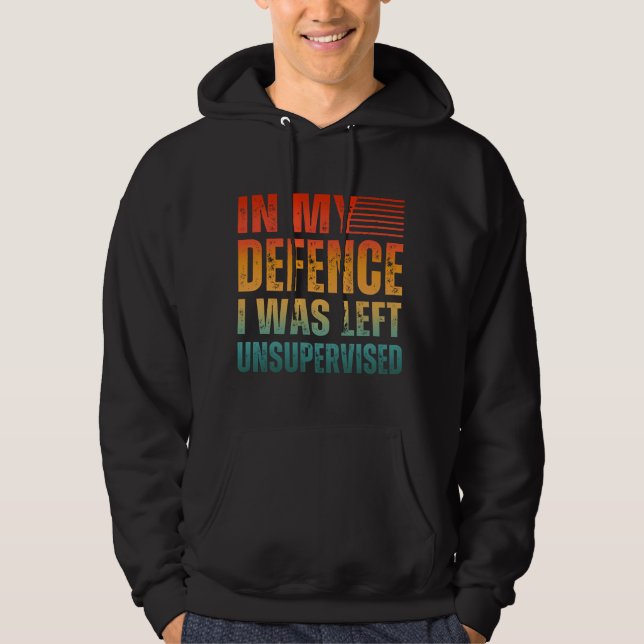 IN MY DEFENCE I WAS LEFT UNSUPERVISED HOODIE (Front)
