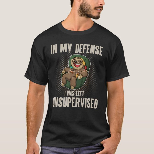 In My Defence I Was Left Unsupervised I Sloth Lazy T-Shirt (Front)