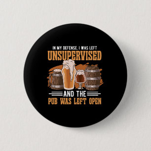 In My Defence I Was Left Unsupervised Pub - Beer 6 Cm Round Badge