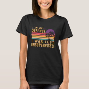 In My Defence I Was Left Unsupervised Retro Vintag T-Shirt