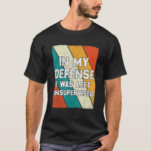 In My Defence I Was Left Unsupervised Retro Vintag T-Shirt