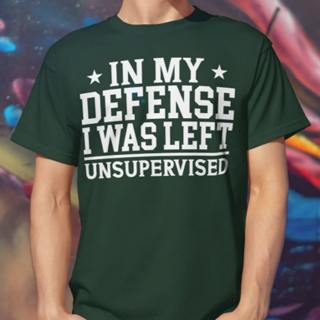In My Defence I Was Left Unsupervised Sarcasm T-Shirt (Creator Uploaded)