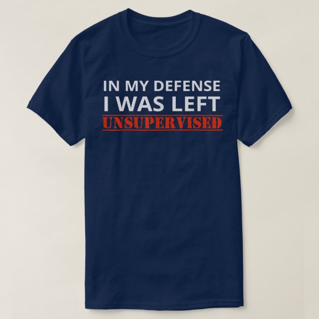 In My Defence I Was Left Unsupervised Sarcastic Qu T-Shirt (Design Front)