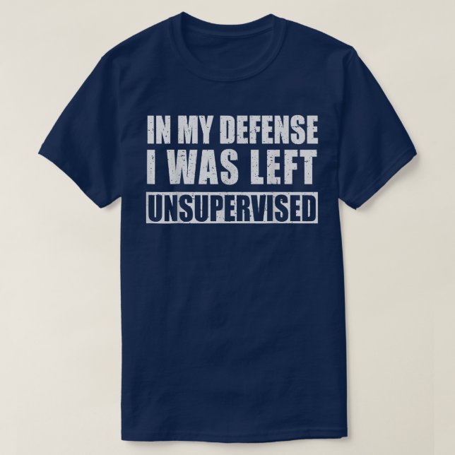 In My Defence I Was Left Unsupervised Sarcastic Sa T-Shirt (Design Front)