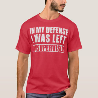 In My Defence I Was Left Unsupervised Sarcastic Sa T-Shirt