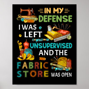 In My Defence I Was Left Unsupervised Sewing Gift Poster