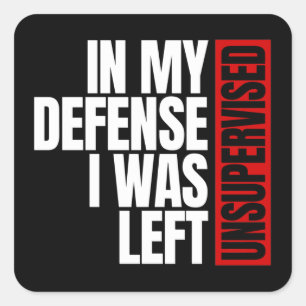 In My Defence I Was Left Unsupervised Square Sticker