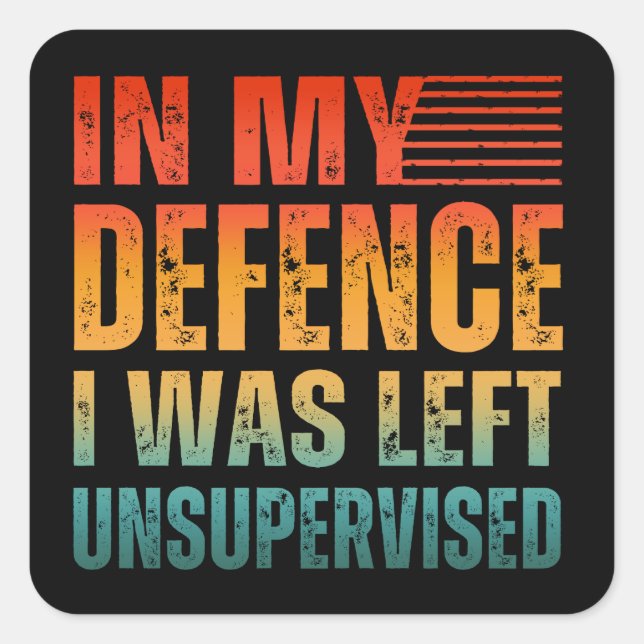 IN MY DEFENCE I WAS LEFT UNSUPERVISED SQUARE STICKER (Front)