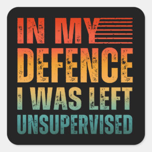 IN MY DEFENCE I WAS LEFT UNSUPERVISED SQUARE STICKER