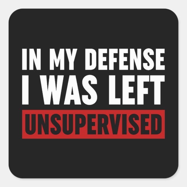 In My Defence I Was Left Unsupervised Square Sticker (Front)