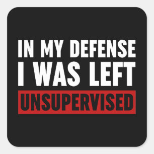 In My Defence I Was Left Unsupervised Square Sticker