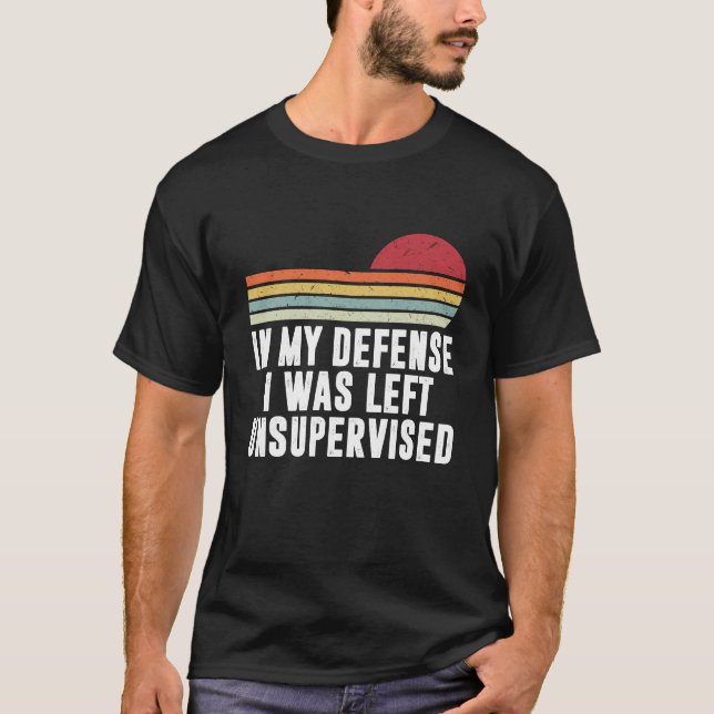 In My Defence I Was Left Unsupervised T-Shirt (Front)