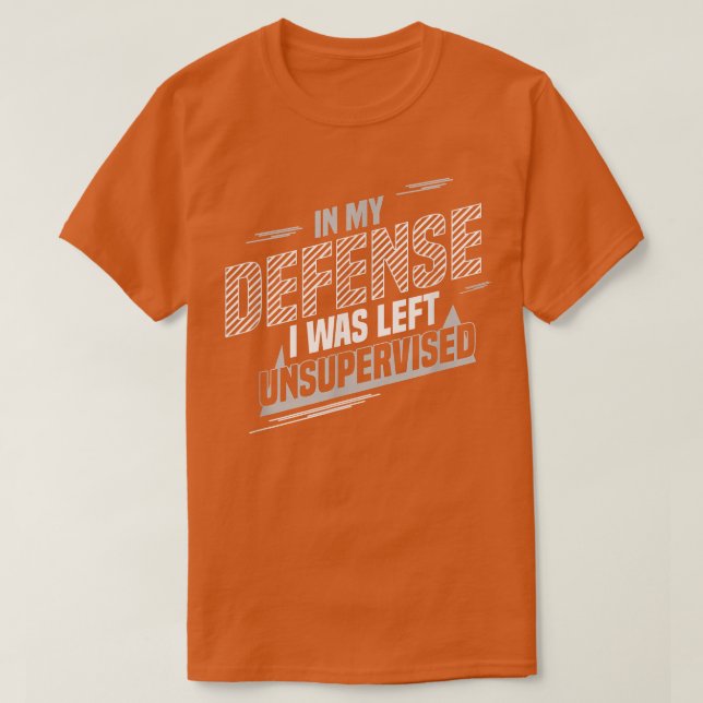 In My Defence I Was Left Unsupervised  T-Shirt (Design Front)