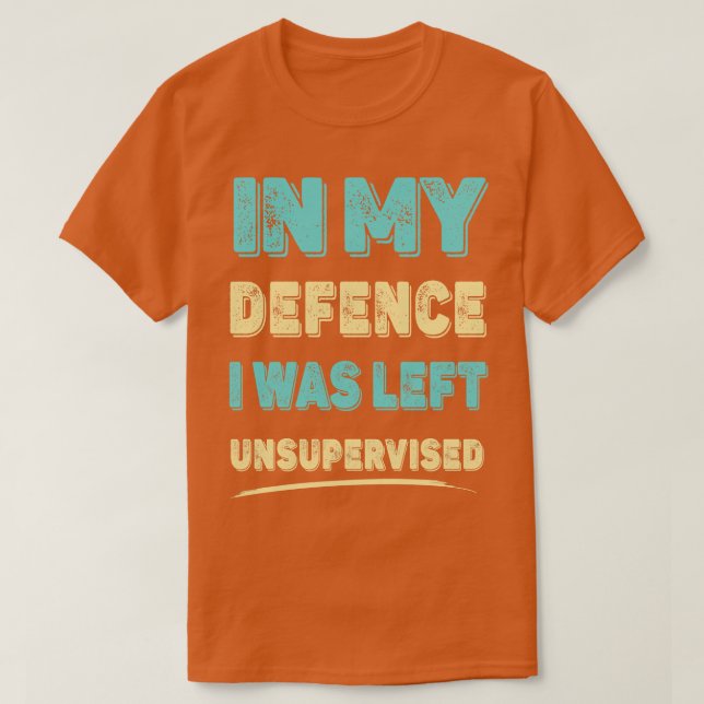 In My Defence I Was Left Unsupervised T-Shirt (Design Front)