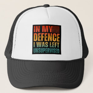 IN MY DEFENCE I WAS LEFT UNSUPERVISED TRUCKER HAT