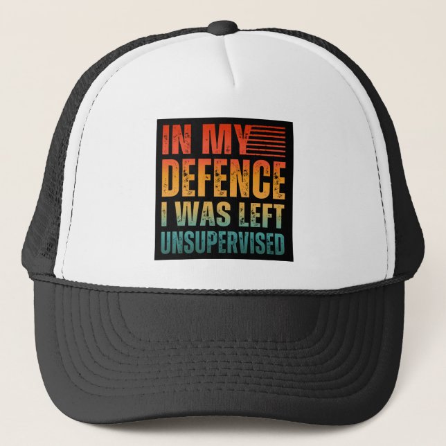 IN MY DEFENCE I WAS LEFT UNSUPERVISED TRUCKER HAT (Front)