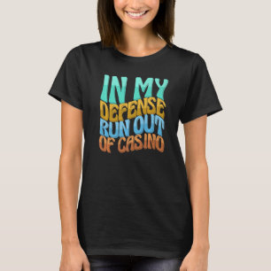 In My Defence Run Out Of Gambling Casino  Women Lo T-Shirt