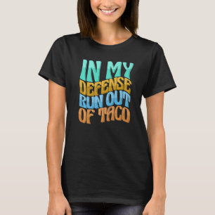 In My Defence Run Out Of Taco Funny Women Love Pre T-Shirt