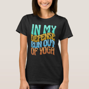 In My Defence Run Out Of Yoga Women Love Drinks T-Shirt