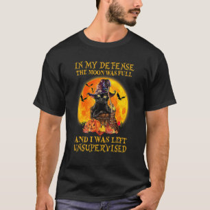 In My Defence The Moon Was Full And I Was Left Bla T-Shirt