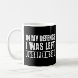 In My Defense I Was Left Unsupervised Coffee Mug