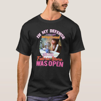 In My Defense I Was Left Unsupervised Fabric Store T-Shirt
