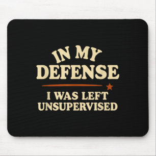 In My Defense I Was Left Unsupervised Funny Mouse Mat