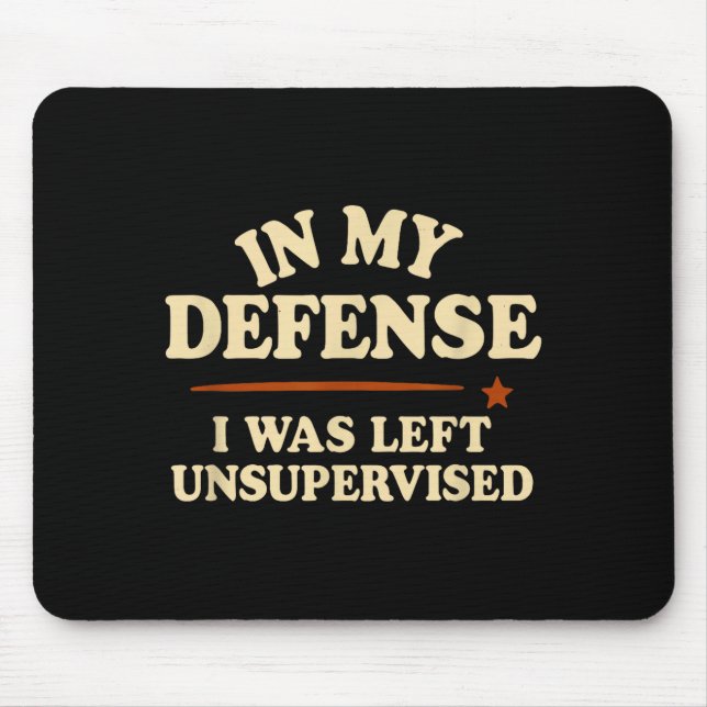 In My Defense I Was Left Unsupervised Funny  Mouse Mat (Front)