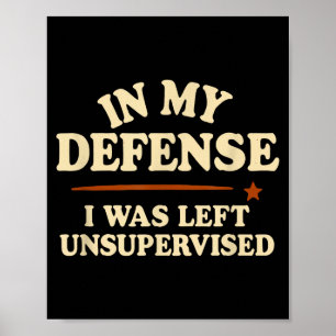 In My Defense I Was Left Unsupervised Funny Poster