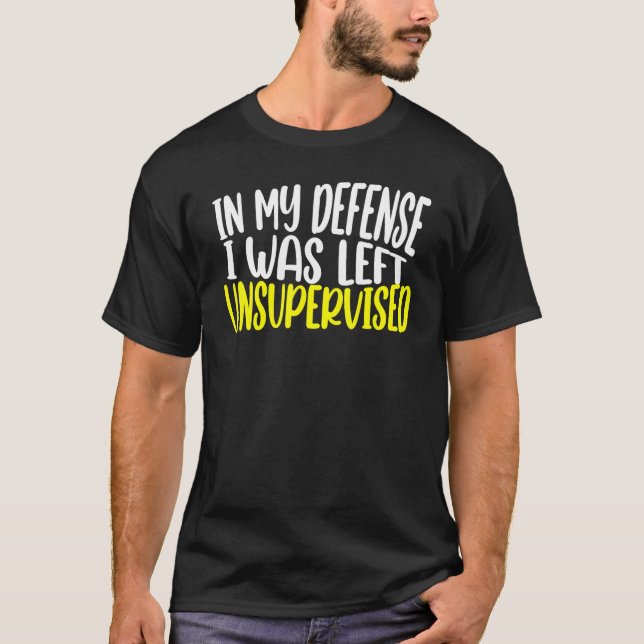 in my defense i was left unsupervised funny saying T-Shirt (Front)