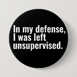 In my defense, I was left unsupervised funny text 7.5 Cm Round Badge