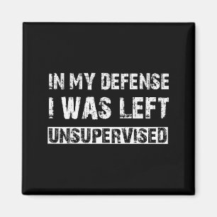 In My Defense I Was Left Unsupervised Graphic Funn Magnet