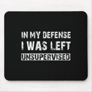 In My Defense I Was Left Unsupervised Graphic Funn Mouse Mat