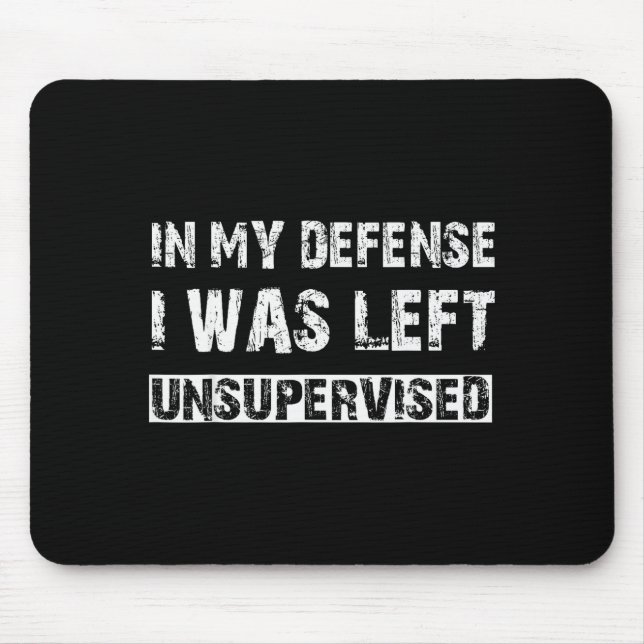 In My Defense I Was Left Unsupervised Graphic Funn Mouse Mat (Front)