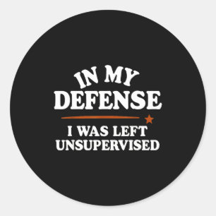 In My Defense I Was Left Unsupervised Humor Saying Classic Round Sticker