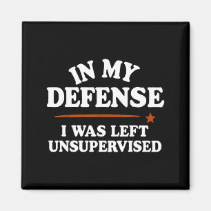 In My Defense I Was Left Unsupervised Humor Saying Magnet