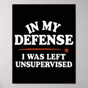 In My Defense I Was Left Unsupervised Humor Saying Poster