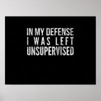 In my defense I was left Unsupervised