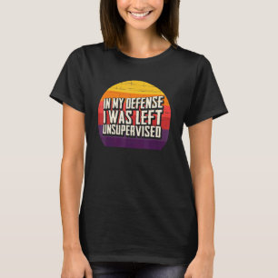 In My Defense I Was Left Unsupervised Retro Sunset T-Shirt