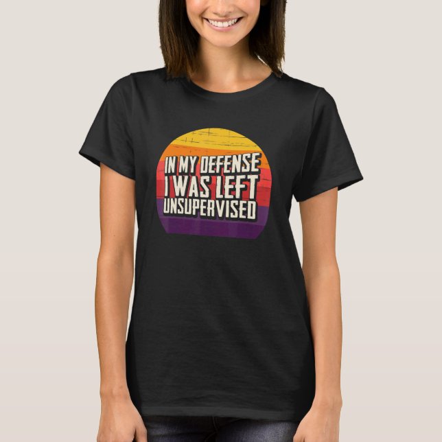 In My Defense I Was Left Unsupervised Retro Sunset T-Shirt (Front)