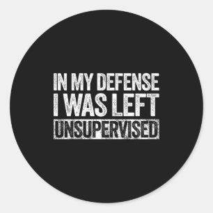 In My Defense I Was Left Unsupervised Shirt Funny  Classic Round Sticker