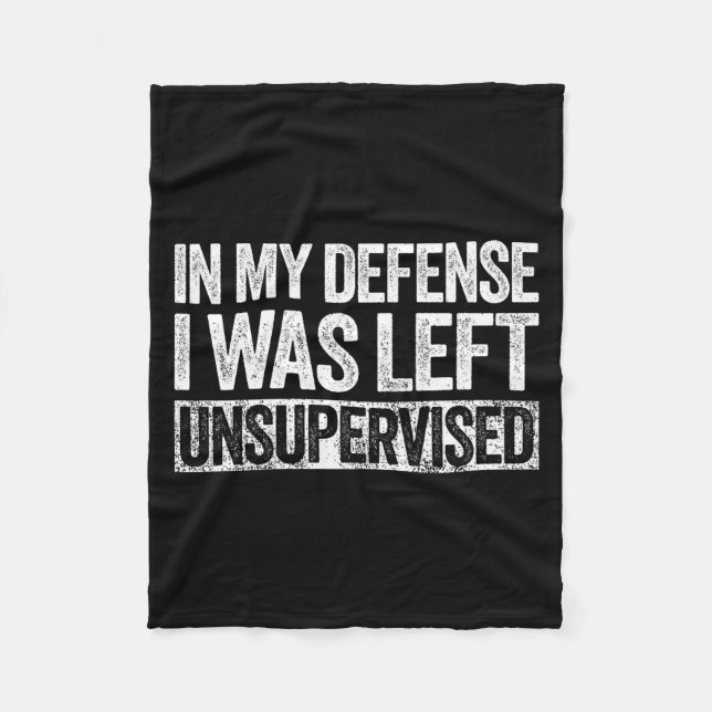 In My Defense I Was Left Unsupervised Shirt Funny  Fleece Blanket (Front)