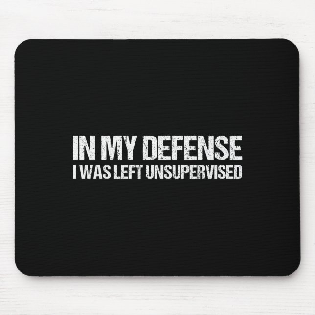 In My Defense I Was Left Unsupervised Shirt Funny  Mouse Mat (Front)