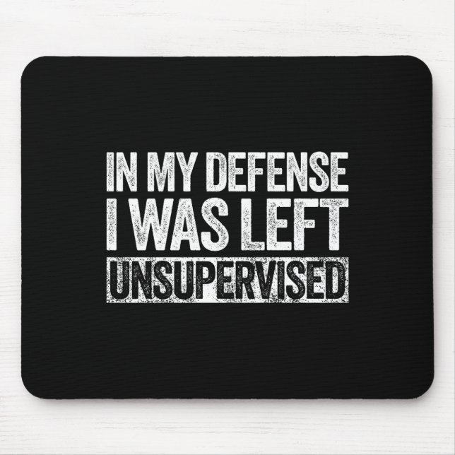 In My Defense I Was Left Unsupervised Shirt Funny  Mouse Mat (Front)