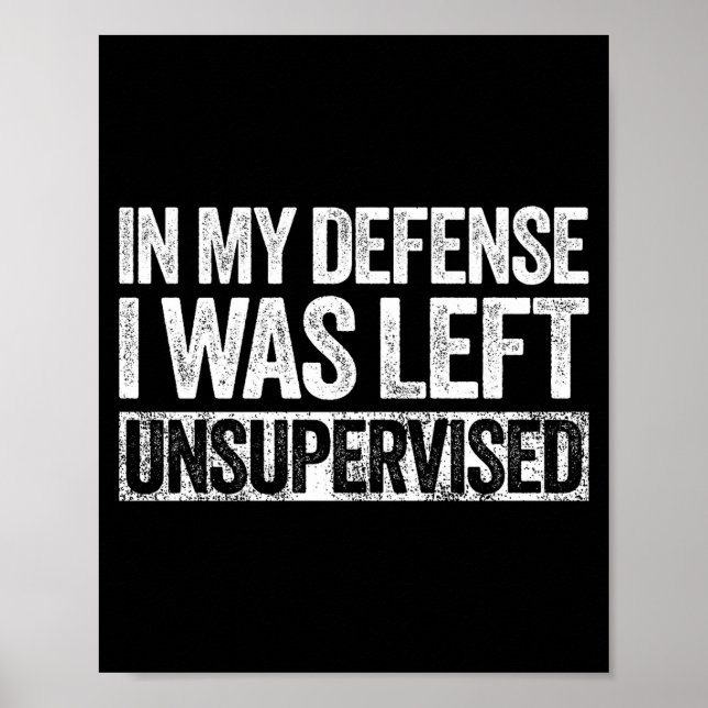 In My Defense I Was Left Unsupervised Shirt Funny  Poster (Front)