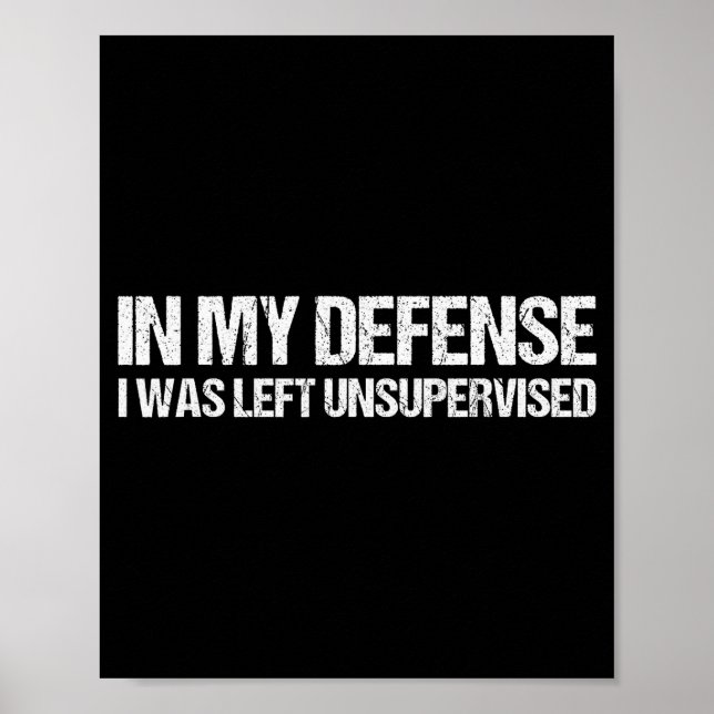 In My Defense I Was Left Unsupervised Shirt Funny  Poster (Front)